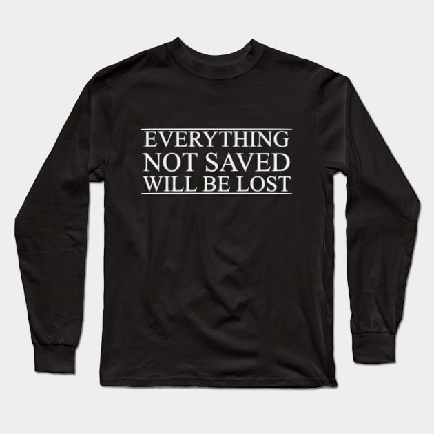 Everything not saved will be lost Long Sleeve T-Shirt by jbrulmans
